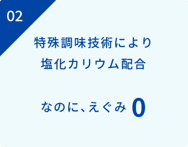 特殊調味技術により塩化カリウム配合なのに、えぐみ0